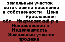 земельный участок 8 соток земли поселения в собственности › Цена ­ 200 000 - Ярославская обл., Некрасовский р-н, Некрасовское п. Недвижимость » Земельные участки продажа   